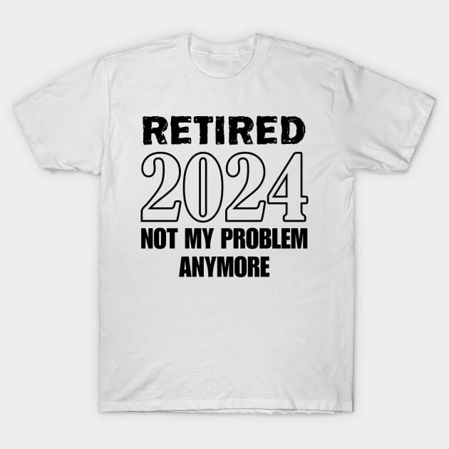 Retired 2024 not my problem anymore for retirement T-Shirt by chidadesign